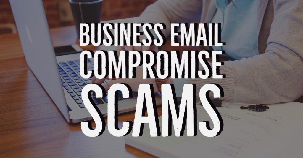 Business Email Compromise Scams - Here to Stay