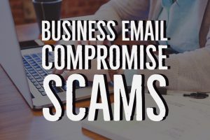 Business Email Compromise Scams – Here to Stay