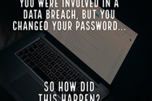 But You Changed Your Password – So How Did This Happen?