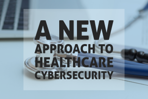 A New Approach to Healthcare Cybersecurity