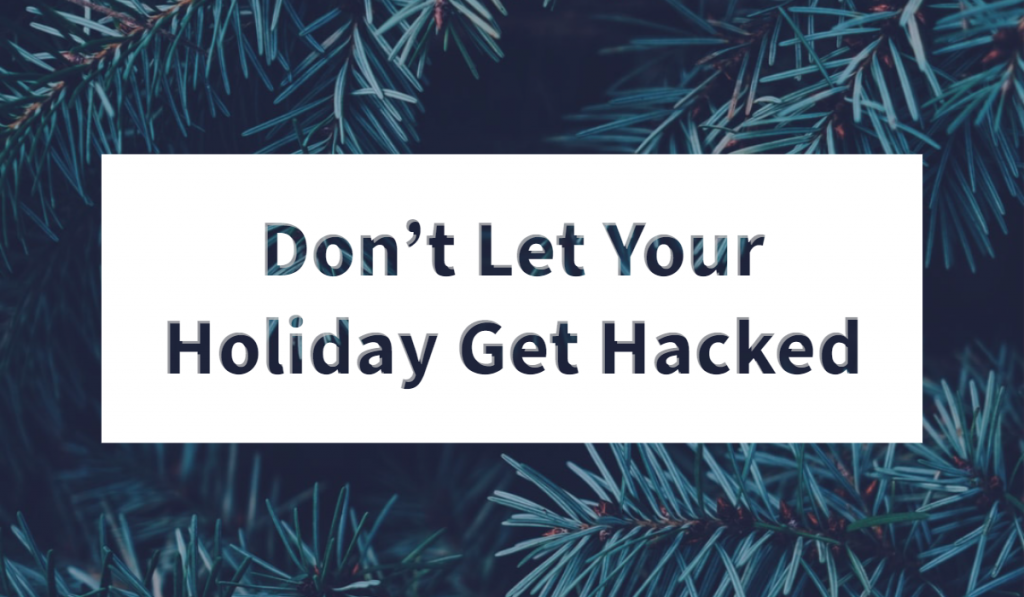 Don't Let Your Holiday Get Hacked