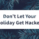 Don’t Let Your Holiday Get Hacked