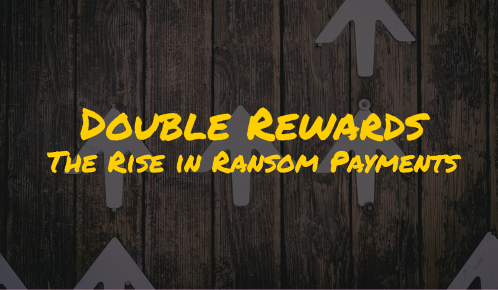 Double Rewards - The Rise in Ransom Payments