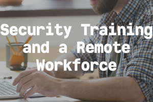 Security Training and a Remote Workforce