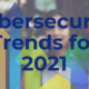 Cybersecurity Trends for 2021