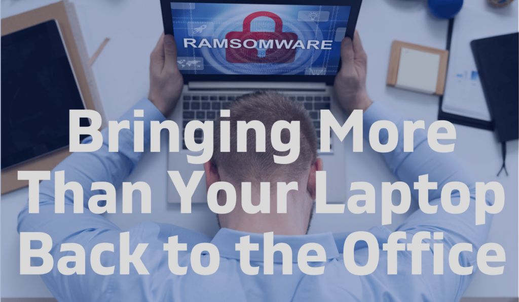 Bringing More Than Your Laptop Back to the Office