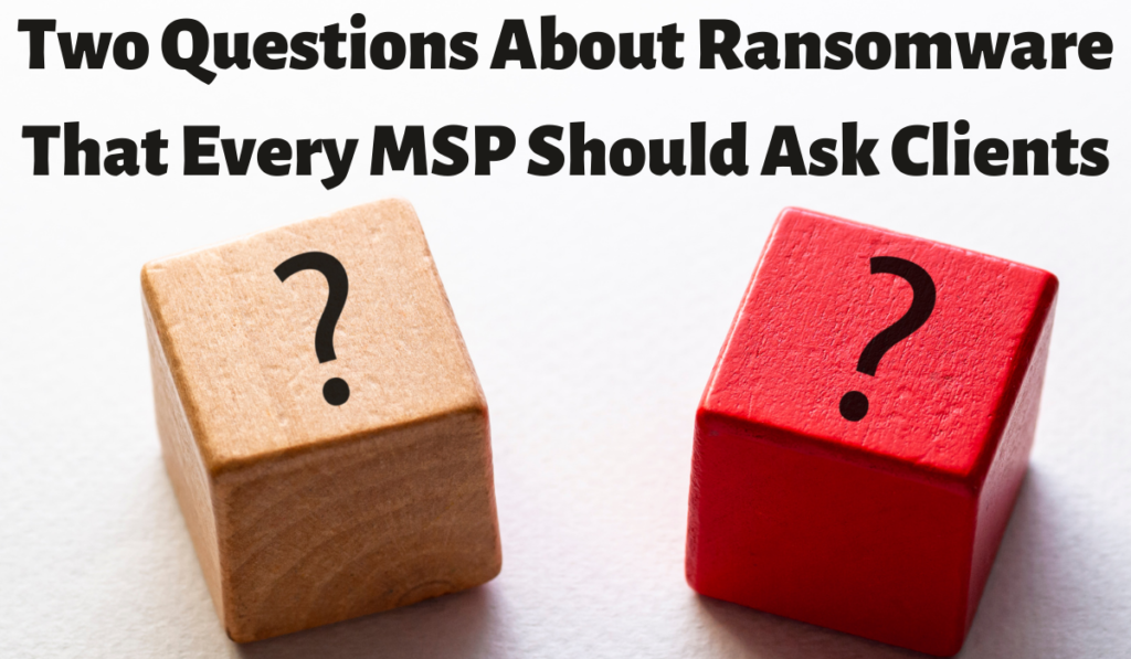 Two Questions About Ransomware That Every MSP Should Ask Clients