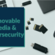 Removable Media & Cybersecurity￼