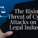 The Rising Threat of Cyber Attacks on the Legal Industry