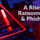 A Rise in Ransomware & Phishing